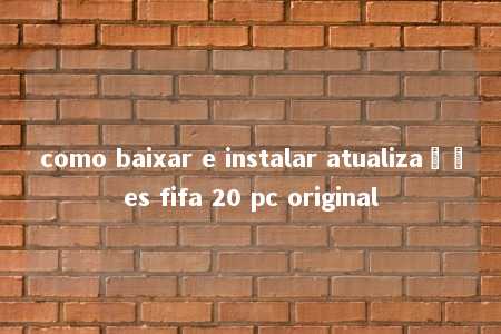 como baixar e instalar atualizações fifa 20 pc original