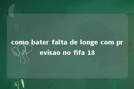 como bater falta de longe com previsao no fifa 18