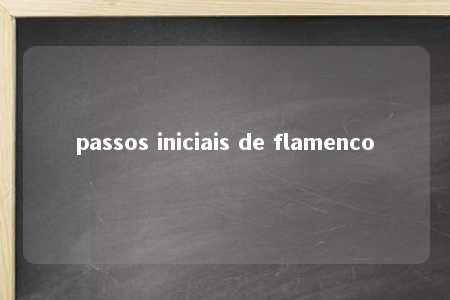 passos iniciais de flamenco