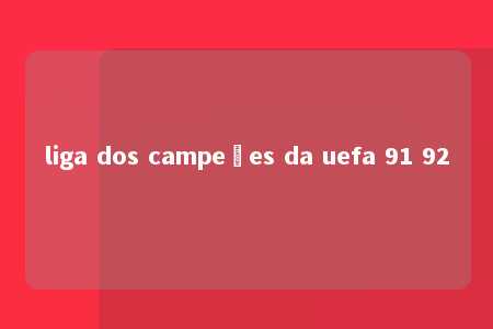 liga dos campeões da uefa 91 92