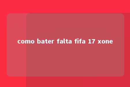 como bater falta fifa 17 xone