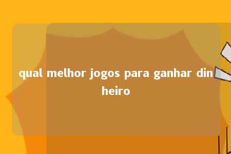 qual melhor jogos para ganhar dinheiro