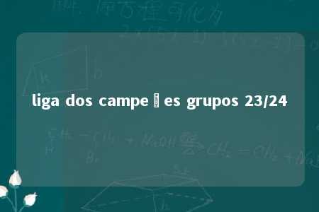 liga dos campeões grupos 23/24