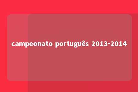 campeonato português 2013-2014