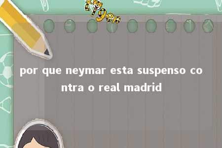 por que neymar esta suspenso contra o real madrid