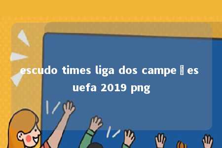 escudo times liga dos campeões uefa 2019 png