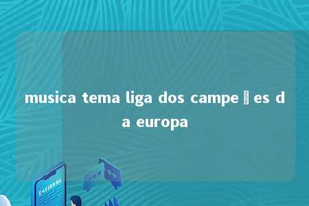 musica tema liga dos campeões da europa