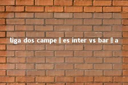 liga dos campeões inter vs barça