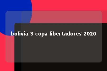 bolivia 3 copa libertadores 2020