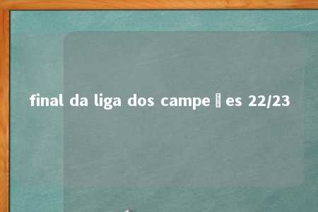 final da liga dos campeões 22/23