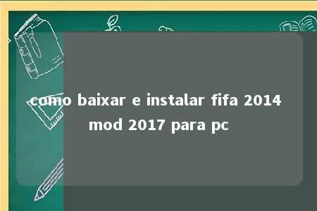 como baixar e instalar fifa 2014 mod 2017 para pc