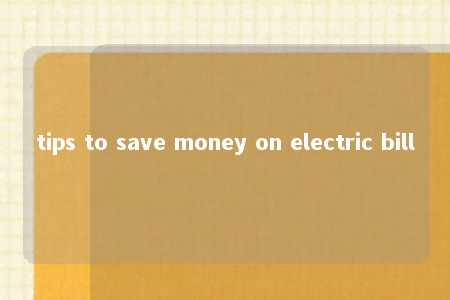 tips to save money on electric bill