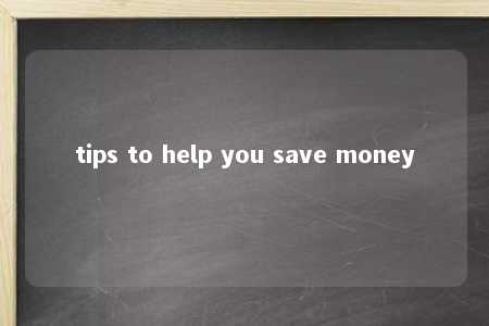 tips to help you save money