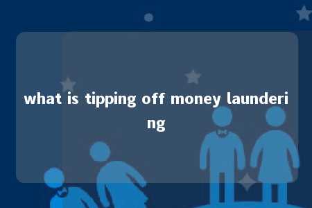 what is tipping off money laundering