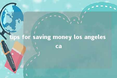 tips for saving money los angeles ca