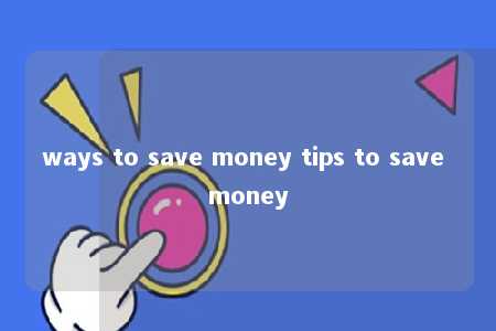 ways to save money tips to save money