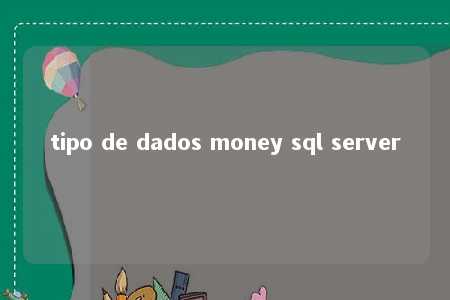 tipo de dados money sql server