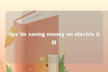 tips on saving money on electric bill