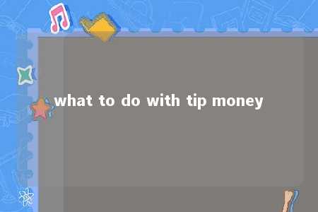 what to do with tip money