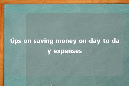 tips on saving money on day to day expenses